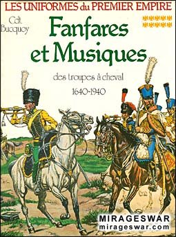 Les Uniformes du 1er Empire. Tome 10 - Fanfares et Musiques des troupes a cheval 1640-1940