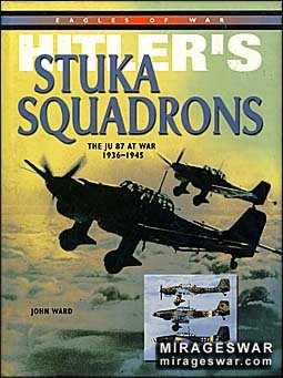 Hitler's Stuka Squadrons. The Ju 87 at War 1936-1945 (John Ward )