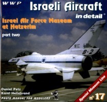 Wings & Wheels Special Museum Line No 17: Israeli Aircraft in Detail Part Two. Israel Air Force Museum at Hatzerim
