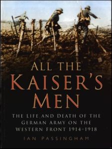 All the Kaiser's Men - The life and death of the German army on the Western front 1914-1918