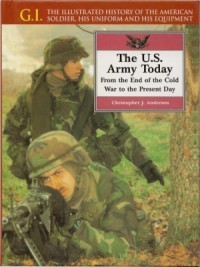 G.I. Series Volume 8: The U.S. Army Today: From the End of the Cold War to the Present Day