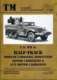 TM - Tankograd Technical Manual Series No. 6010 - US WWII Half-Track Mortar Carriers, Howitzers Motor Carriages & Gun Motor Carriages