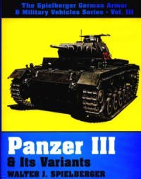 The Spielberger German Armor & Military Vehicles, Vol 3: Panzer III & Its Variants
