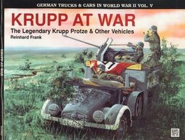 Schiffer Military History Vol. 53: Krupp at War. The Legendary Krupp Protze & Other Vehicles