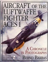 Aircraft of the Luftwaffe Fighter Aces Vol. I: A Chronicle in Photographs