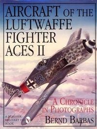 Aircraft of the Luftwaffe Fighter Aces Vol. II: A Chronicle in Photographs