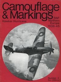Camouflage & Markings Number 3: Hawker Hurricane. RAF Northern Europe 1936 - 45