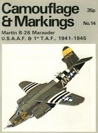 Camouflage & Markings Number 14: Martin B-26 Marauder. U.S.A.A.F. & 1st T.A.F., 1941 - 1945
