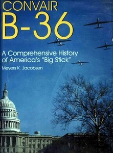 Convair B-36. A Comprehensive History of America's Big Stick