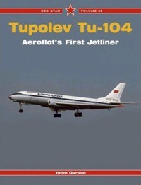 Tupolev Tu-104. Aeroflot's First Jetliner [Red Star Series 35]