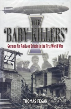 The Baby Killers: German Air Raids on Britain in the First World War