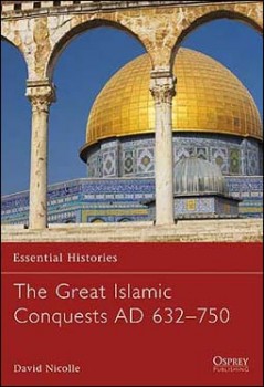Osprey Essential Histories 71 - The Great Islamic Conquests AD 632750