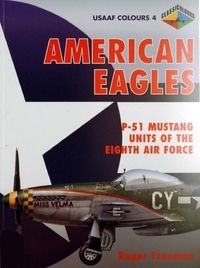 American Eagles, Volume 4: P-51 Mustang Units of the Eighth Air Force (USAAF Colours)