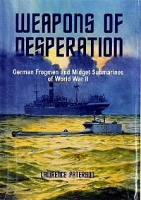 Weapons of Desperation. German Frogmen and Midget Submarines of World War II
