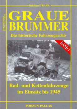 Graue Brummer: Das historische Fahrzeugarchiv. Rad- und Kettenfahrzeuge im Einsatz bis 1945.  Band 1