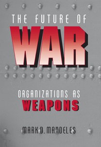 The Future of War: Organizations as Weapons 