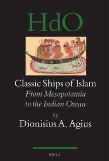 Classic Ships of Islam - From Mesopotamia to the Indian Ocean [Brill]