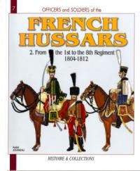 French Hussars Volume 2: From the 1st to the 8th Regiment 1804-1812 (Officers and Soldiers 7)