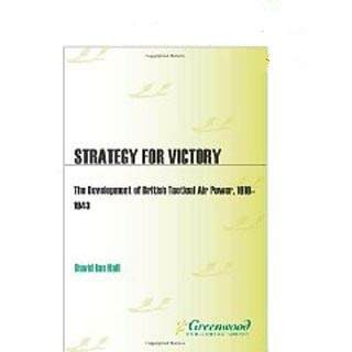 Strategy for Victory-The Development of British Tactical Air Power 1919-1943