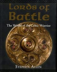Lords of Battle. The World of the Celtic Warrior