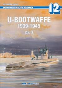 U-Bootwaffe 1939-1945 cz. 3 (Encyklopedia Okr&#281;t&#243;w Wojennych 12)