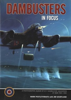 Dambusters: The Photographic Album of 617 Squadron at War 1943 -1945 (In Focus)
