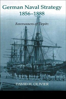 German Naval Strategy 1856-1888:Forerunners to Tirpitz [Noval Policy and History Series]