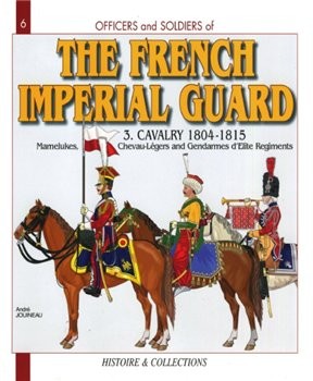 The French Imperial Guard Vol.3: Cavalry 1804-1815 (Officers and Soldiers) 