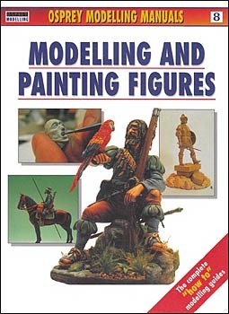 Osprey Modelling Manuals 8 -  Modelling and Painting Figures