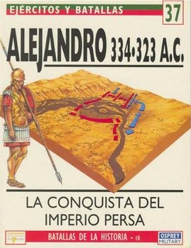 Ejercitos y Batallas N&#186; 37. Batallas de la Historia N&#186; 18: Alejandro 334-323 A.C.