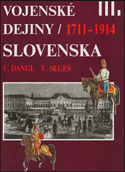 Vojensk&#233; dejiny Slovenska, zv. 3 - 1711-1914 / The Military History of Slovakia, Vol. 3rd - 1711-1914