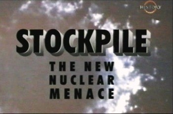 .    / Stockpile. Tne New Nuclear Menace (2001) TVRip
