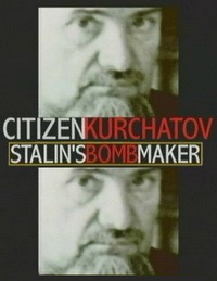   -     / Citizen Kurchatov - Stalin's bomb maker (Discovery) 1999  TVRip