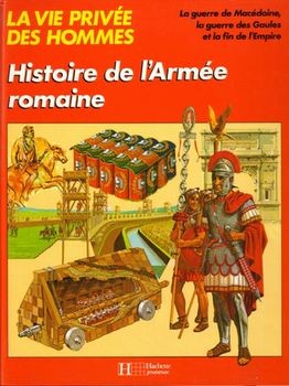 Histoire de l'Armee romaine (La Vie privee des Hommes)