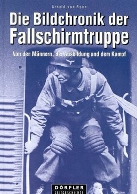 Die Bildchronik der Fallschirmtruppe 1935-1945 Von den Mannern, der Ausbildung und dem Kampf