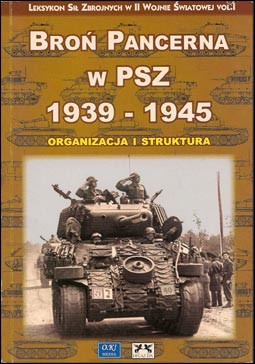 Bron Pancerna w PSZ 1939-1945.Organizacja i Struktura (Leksykon Sil Zbrojnych w II Wojnie Swiatowej № 1)