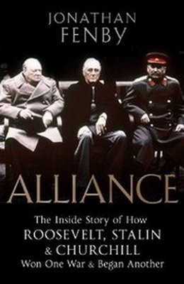 Jonathan Fenby, "Alliance: The Inside Story of How Roosevelt, Stalin and Churchill Won One War and Began Another"