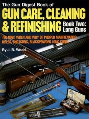 Gun Digest Book of Gun Care, Cleaning & Refinishing: Book 2: Long Guns