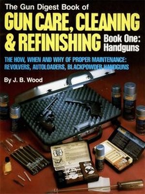 Gun Digest Book of Gun Care: Cleaning & Refinishing, Book 1: Handgun