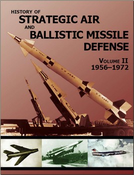 History of Strategic and Ballistic Missle Defense, Volume II 1956-1972