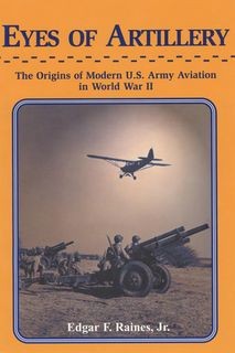 Eyes of Artillery: The Origins of U.S. Army Aviation in World War II