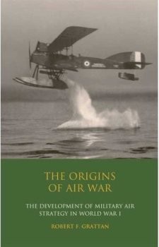 The Origins of Air War.  Development of Military Air Strategy in World War I