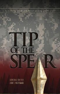Tip of the Spear: U.S. Army Small-Unit Actions in Iraq, 2004-2007