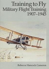 Training To Fly : Military Flight Training 1907-1945 [Air Force History]