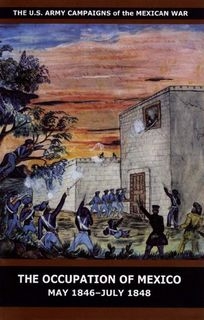 The Occupation of Mexico, May 1846 - July 1848