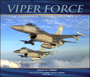 Viper Force: 56th Fighter Wing - To Fly and Fight the F-16 [Zenith Press]