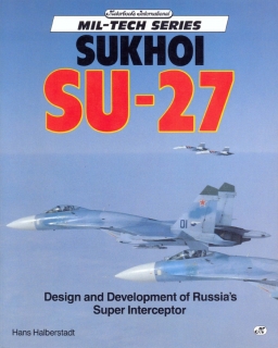 Sukhoi Su-27: Design and Development of Russia's Super Interceptor (Mil-Tech Series)