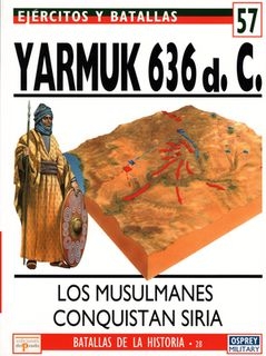 Ejercitos y Batallas 57. Batallas de la Historia 28: Yarmuk 636 d. C. Los Musulmanes Conquistan Siria
