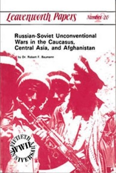 The Russian-Soviet Unconventional Wars in the Caucasus, Central Asia, and Afghanistan [Leavenworth Papers 22]