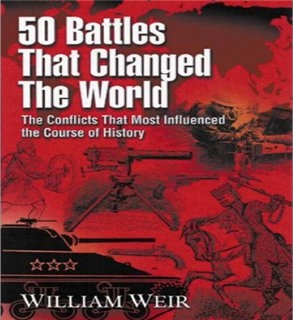 50 Battles That Changed the World. The Conflicts That Most Influenced the Course of History